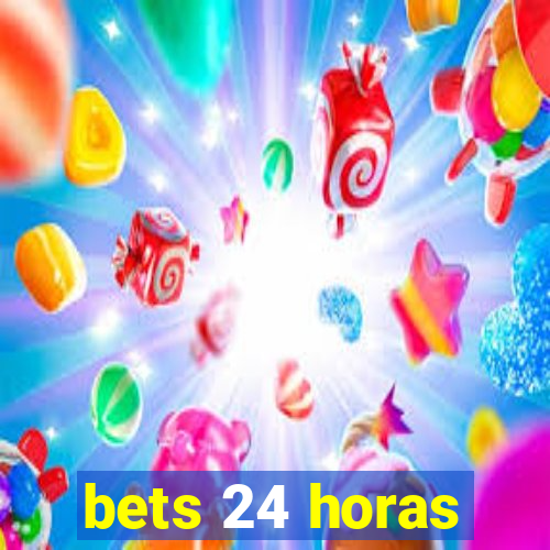 bets 24 horas